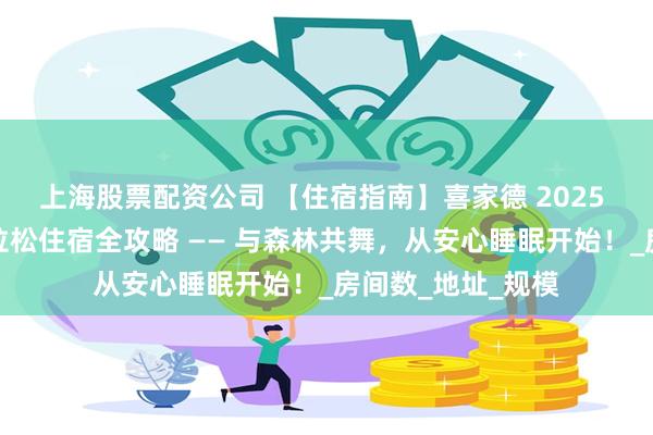 上海股票配资公司 【住宿指南】喜家德 2025 鹤岗森林半程马拉松住宿全攻略 —— 与森林共舞，从安心睡眠开始！_房间数_地址_规模